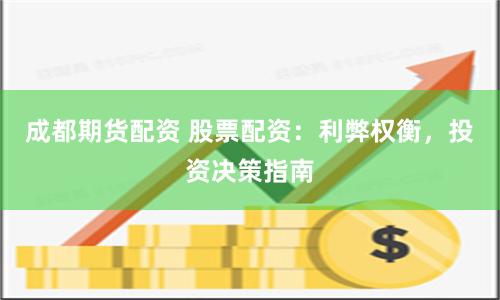 成都期货配资 股票配资：利弊权衡，投资决策指南