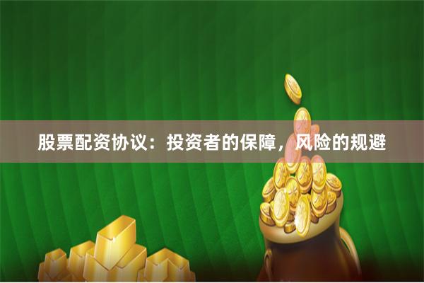 股票配资协议：投资者的保障，风险的规避