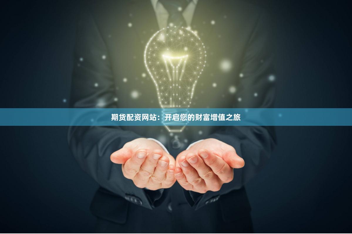 期货配资网站：开启您的财富增值之旅
