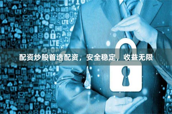 配资炒股首选配资，安全稳定，收益无限