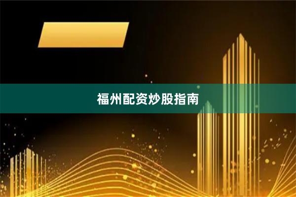 福州配资炒股指南