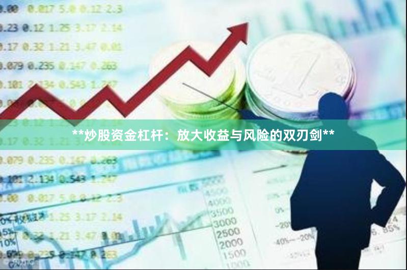 **炒股资金杠杆：放大收益与风险的双刃剑**