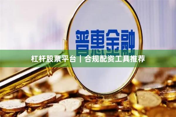 杠杆股票平台｜合规配资工具推荐