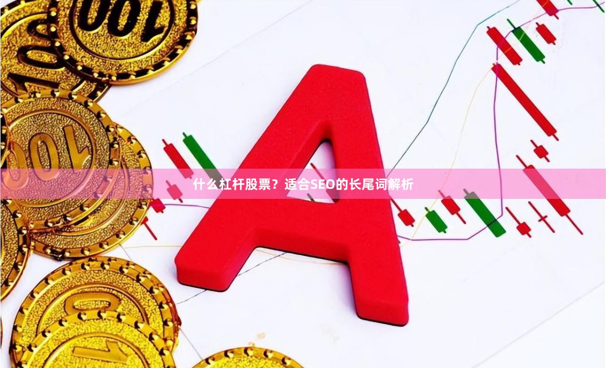 什么杠杆股票？适合SEO的长尾词解析