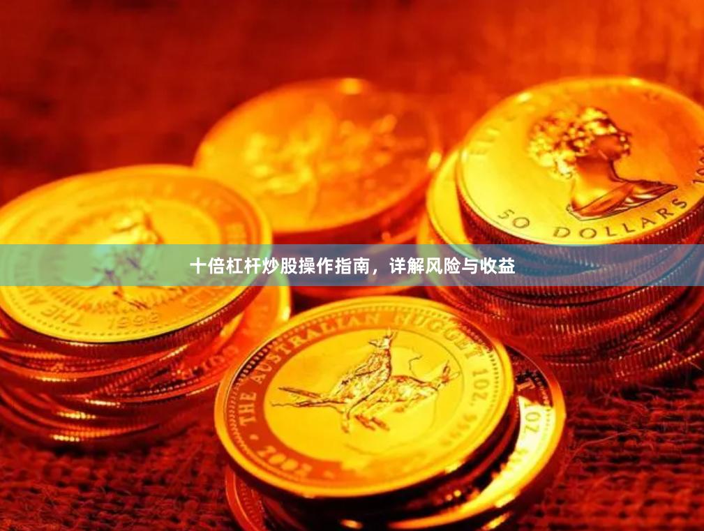 十倍杠杆炒股操作指南，详解风险与收益