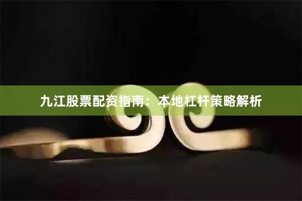 九江股票配资指南：本地杠杆策略解析