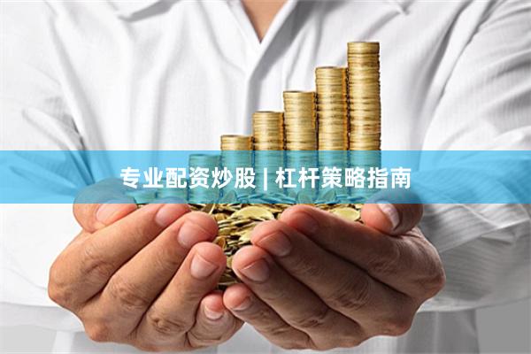 专业配资炒股 | 杠杆策略指南